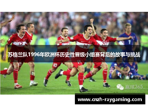 苏格兰队1996年欧洲杯历史性晋级小组赛背后的故事与挑战