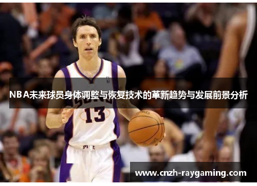 NBA未来球员身体调整与恢复技术的革新趋势与发展前景分析