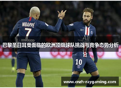 巴黎圣日耳曼面临的欧洲顶级球队挑战与竞争态势分析