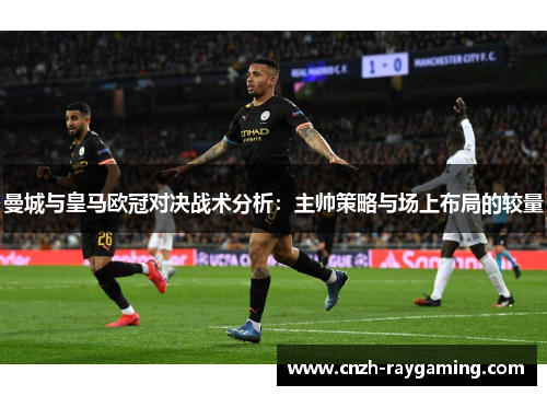 曼城与皇马欧冠对决战术分析：主帅策略与场上布局的较量
