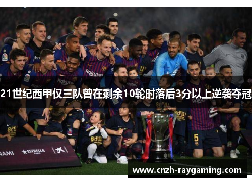 21世纪西甲仅三队曾在剩余10轮时落后3分以上逆袭夺冠
