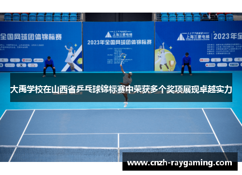 大禹学校在山西省乒乓球锦标赛中荣获多个奖项展现卓越实力