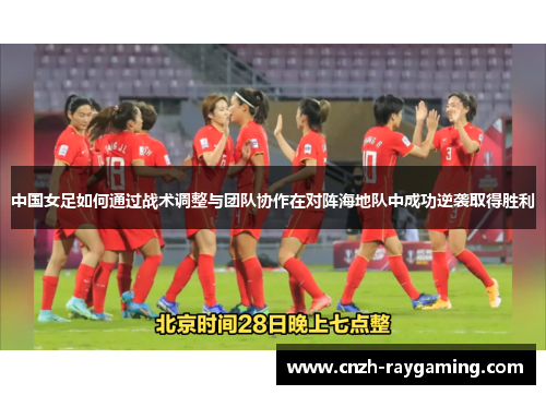 中国女足如何通过战术调整与团队协作在对阵海地队中成功逆袭取得胜利