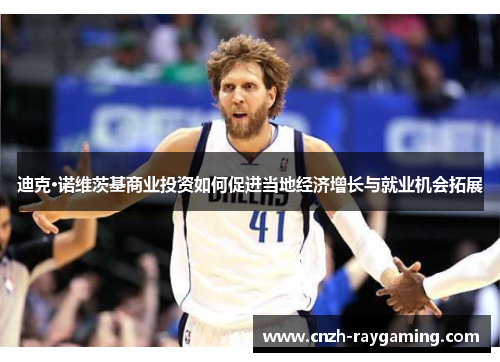 迪克·诺维茨基商业投资如何促进当地经济增长与就业机会拓展
