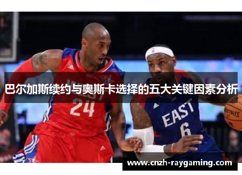 巴尔加斯续约与奥斯卡选择的五大关键因素分析