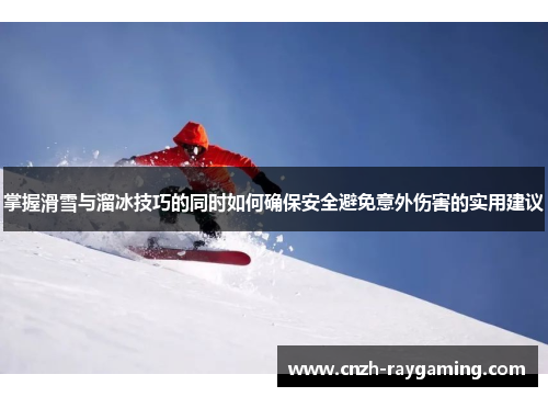 掌握滑雪与溜冰技巧的同时如何确保安全避免意外伤害的实用建议