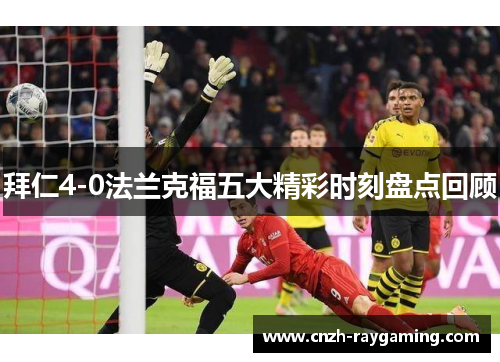 拜仁4-0法兰克福五大精彩时刻盘点回顾