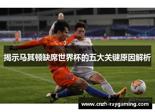 揭示马其顿缺席世界杯的五大关键原因解析