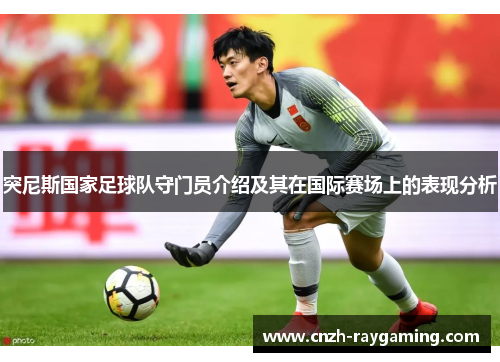 突尼斯国家足球队守门员介绍及其在国际赛场上的表现分析