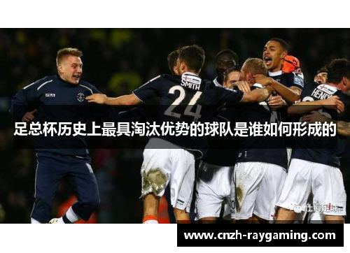 足总杯历史上最具淘汰优势的球队是谁如何形成的