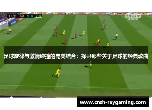 足球旋律与激情碰撞的完美结合:探寻那些关于足球的经典歌曲 足球旋律与激情碰撞的完美结合:探寻那些关于足球的经典歌曲