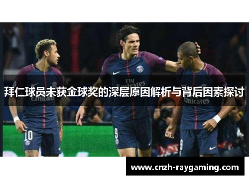 拜仁球员未获金球奖的深层原因解析与背后因素探讨 拜仁球员未获金球奖的深层原因解析与背后因素探讨