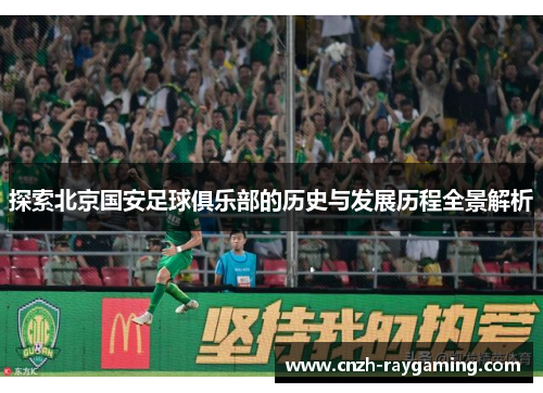 探索北京国安足球俱乐部的历史与发展历程全景解析