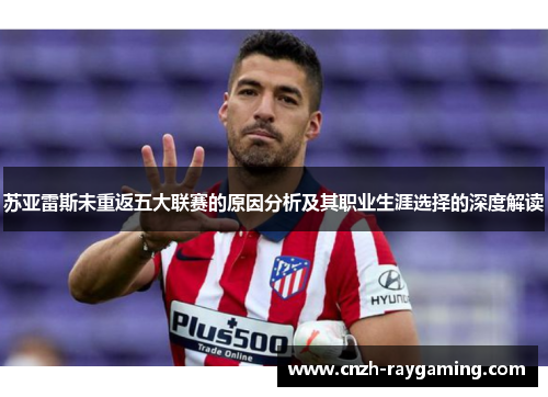 苏亚雷斯未重返五大联赛的原因分析及其职业生涯选择的深度解读