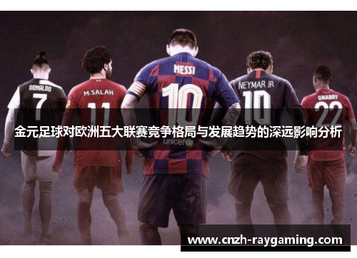 金元足球对欧洲五大联赛竞争格局与发展趋势的深远影响分析