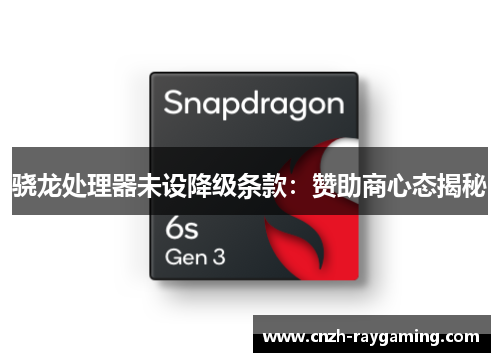 骁龙处理器未设降级条款：赞助商心态揭秘